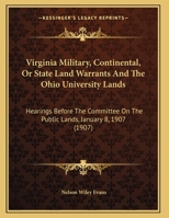 Virginia Military, Continental, Or State Land Warrants And The Ohio University Lands: Hearings Before The Committee On The Public Lands, January 8, 1907 1165137151 Book Cover