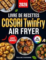 Livre de Recettes COSORI TwinFry Air Fryer: Recettes rapides, simples et savoureuses pour votre friteuse à air Dual Blaze | idéal pour toute la ... et bonus inclus (French Edition) 1972126180 Book Cover
