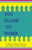 Too Close to Home: A Kate Riley Mystery 1458212009 Book Cover