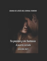 Tu pasión y mi fantasía. A puertas cerradas B08WYG56R1 Book Cover
