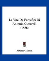 Le Vite De Pontefici Di Antonio Ciccarelli (1588) 1167027132 Book Cover