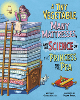 A Tiny Vegetable, Many Mattresses, and the Science of the Princess and the Pea (The Science of Fairy Tales) B0DWF1B6GN Book Cover