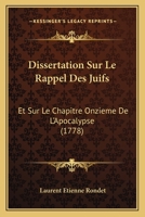 Dissertation Sur Le Rappel Des Juifs: Et Sur Le Chapitre Onzieme De L'Apocalypse (1778) 116648565X Book Cover