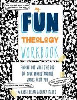 My Fun Theology Workbook: A Guide to Finding Out What (The) God (of Your Understanding) Wants from You 1483973239 Book Cover
