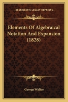 Elements Of Algebraical Notation And Expansion 1164631187 Book Cover