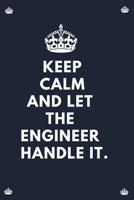 Keep Calm And Let The Engineer Handle It.: Blank Lined Notebooks: Funny Unique and Appreciation Gifts For Engineers 1711638528 Book Cover