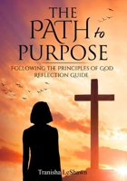 The Path to Purpose: Following the Principles of God: Reflection Guide B0F2N28KRK Book Cover