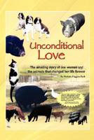 Unconditional Love: The Amazing Story of One Woman and the Animals that Changed Her Life Forever 0595439209 Book Cover