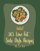 Hello! 365 Low-Fat Side Dish Recipes: Best Low-Fat Side Dish Cookbook Ever For Beginners [Black Bean Recipe, Couscous Cookbook, Green Bean Recipe, Mashed Potato Cookbook, Spanish Rice Recipe] [Book 1] B085HMTB9V Book Cover