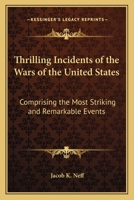 Thrilling Incidents of the Wars of the United States: Comprising the Most Striking and Remarkable Events 0548489947 Book Cover