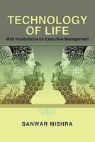 Technology of Life: With Illustrations on Executive Management 1452083118 Book Cover