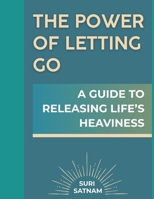 The Power of Letting Go: A Guide to Releasing Life’s Heaviness B0DYHM2NZH Book Cover