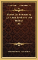 Blatter Zur Erinnerung An Anton Freiherrn Von Troltsch (1891) 1160047774 Book Cover