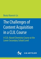 The Challenges of Content Acquisition in a CLIL Course: A CLIL-Based Chemistry Course at the Lower Secondary School Level 3476051382 Book Cover