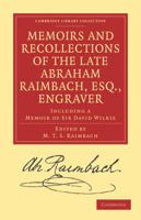Memoirs and Recollections of the Late Abraham Raimbach, Esq., Engraver: Including a Memoir of Sir David Wilkie 1108027164 Book Cover
