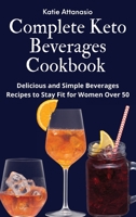 Complete Keto Beverages Cookbook: Delicious and Simple Beverages Recipes to Stay Fit for Women Over 50 1802771247 Book Cover