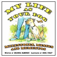 My Life as Your Dog: Milestones, Messes and Mementos 0994162979 Book Cover