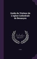 Guide du Visiteur de L'ʹeglise Cathʹedrale de Besançon 1356635628 Book Cover