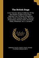 The British Stage: In Six Volumes. Being A Collection Of The Best Modern English Acting Plays: Selected From The Works Of Addisson, Dryden, Rowe, Farquhar, Banks, Thomson, Shakespeare, Howard, Smith,  1277243921 Book Cover