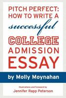 Pitch Perfect: How to Write a Successful College Admission Essay 1467926485 Book Cover
