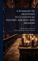 A Summary of Mosheim's Ecclesiastical History, Ancient and Modern 1024079201 Book Cover