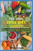 THE IDEAL ZONE DIET COOKBOOK: An Absolute Diet Guide to Weight Loss and Sound Health Through Simple, Delicious and Nutritious Recipes. B09DMP86JW Book Cover