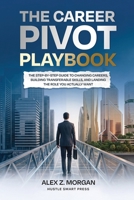 The Career Pivot Playbook: The Step-by-Step Guide to Changing Careers Successfully, Landing Your First Role in a New Field, and Building the Work Life You Actually Want (Side Hustle) B0HD9JDH27 Book Cover