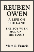 REUBEN OWEN: A LIFE ON THE LAND: THE BOY WITH MUD ON HIS BOOTS B0FK6YHM52 Book Cover