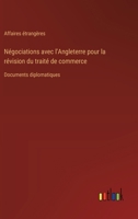 Négociations avec l'Angleterre pour la révision du traité de commerce: Documents diplomatiques 3385012872 Book Cover