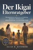 Der Ikigai Elternratgeber: Das japanische Geheimnis zur Erziehung glücklicher, selbstbewusster, widerstandsfähiger und zielstrebiger Kinder (German Edition) B0H2S1PTVF Book Cover