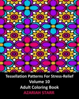 Tessellation Patterns For Stress-Relief Volume 10: Adult Coloring Book 1006653759 Book Cover