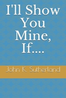 I'll Show You Mine, If.... B091F5PWCG Book Cover