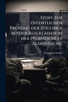 Stoff Zur Öffentlichen Prüfung Der Zöglinge Beyder Realklassen In Der Pflanzschule Aldersbachs... 127605453X Book Cover