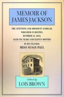 The Memoir of James Jackson, The Attentive and Obedient Scholar, Who Died in Boston, October 31, 1833, Aged Six Years and Eleven Months (The John Harvard Library) 0674002377 Book Cover