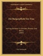 Die Burgerpflicht Der Frau: Vortrag Gehalten In Dresden, Breslau Und Berlin (1895) 1168290112 Book Cover
