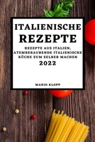 Italienische Rezepte 2022: Rezepte Aus Italien, Atemberaubende Italienische Küche Zum Selber Machen 1803504668 Book Cover