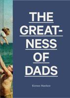 The Greatness of Dads: (Fatherhood Books, Books for Dads, Expecting Father Gifts) 1452161623 Book Cover