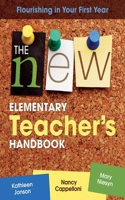 The New Elementary Teacher's Handbook: Flourishing in Your First Year 1626361673 Book Cover