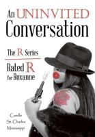An Uninvited Conversation: The R Series/Rated R for Roxanne 1483448150 Book Cover