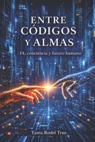 Entre códigos y almas: IA, conciencia y futuro humano (Spanish Edition) B0GPWXZJYR Book Cover