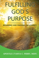 Fulfilling God's Purpose: Beginning and finishing the journey B0G64J4733 Book Cover