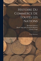 Histoire Du Commerce de Toutes Les Nations: Temps Modernes 1018400605 Book Cover