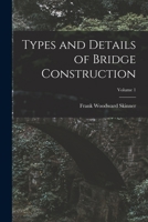 Types and Details of Bridge Construction; Volume 1 1018044671 Book Cover