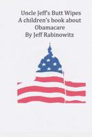 Uncle Jeff"s Butt Wipes: A Children's book about Obamacare 1514344491 Book Cover