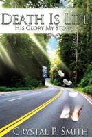 Death Is Life; His Glory, My Story 1463763514 Book Cover
