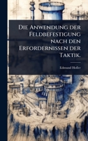 Die Anwendung Der Feldbefestigung Nach Den Erfordernissen Der Taktik... 1024911500 Book Cover