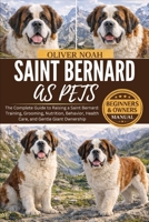 SAINT BERNARD AS PETS: The Complete Guide to Raising a Saint Bernard: Training, Grooming, Nutrition, Behavior, Health Care, and Gentle Giant Ownership B0GYK1V7FN Book Cover