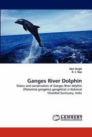 Ganges River Dolphin: Status and conservation of Ganges River dolphin (Platanista gangetica gangetica) in National Chambal Sanctuary, India 3844329307 Book Cover