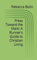 Press Toward the Mark: A Runner's Guide to Christian Living B08BDWYLLS Book Cover