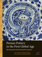 Persian Pottery in the First Global Age: The Sixteenth and Seventeenth Centuries 9004260854 Book Cover